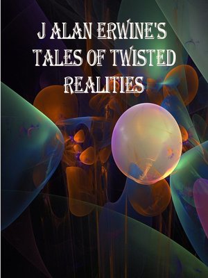 cover image of J Alan Erwine's Tales of Twisted Realities